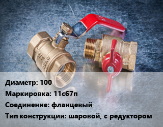 Кран металлический 100 11с67п фланцевый шаровой, с редуктором, Ру25, шт цена от 10319 Тг / шт, где купить, условия доставки в Петропавловске и Северо-казахстанской области